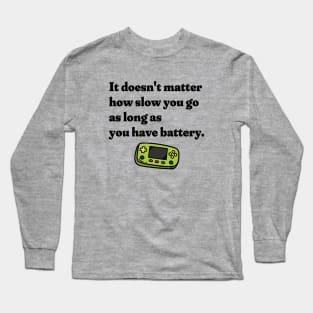 It Doesn't Matter How Slow You Go As Long As You Have Battery Long Sleeve T-Shirt